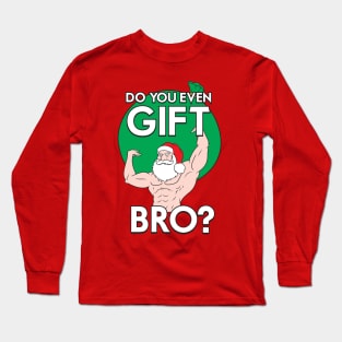 Do You Even Gift Bro? Long Sleeve T-Shirt